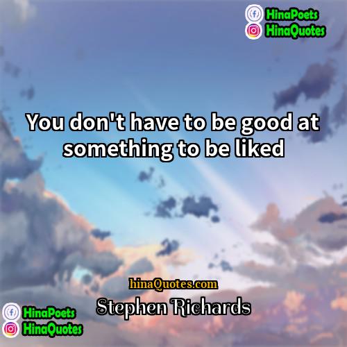 Stephen Richards Quotes | You don't have to be good at